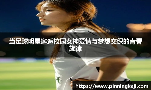 当足球明星邂逅校园女神爱情与梦想交织的青春旋律